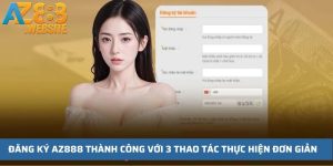 Đăng Ký AZ888 Thành Công Với 3 Bước Thực Hiện Đơn Giản